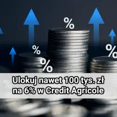 Zyskaj na lokacie powitalnej w Credit Agricole! Ulokuj do 100 tys. zł na 6%.