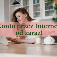 Uśmiechnięta kobieta pracuje na laptopie, a nad nią napis: "Konto bankowe przez internet od zaraz!".